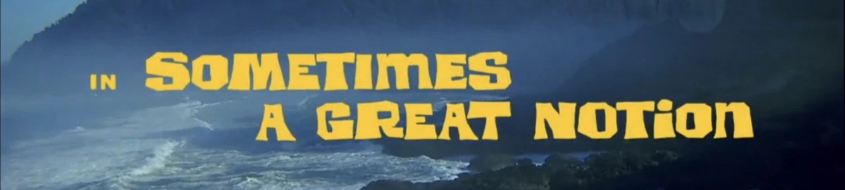 The words 'in Sometimes a Great Notion' juxtuposed over the fictional Wakonda Auga River from the title cards to the film.